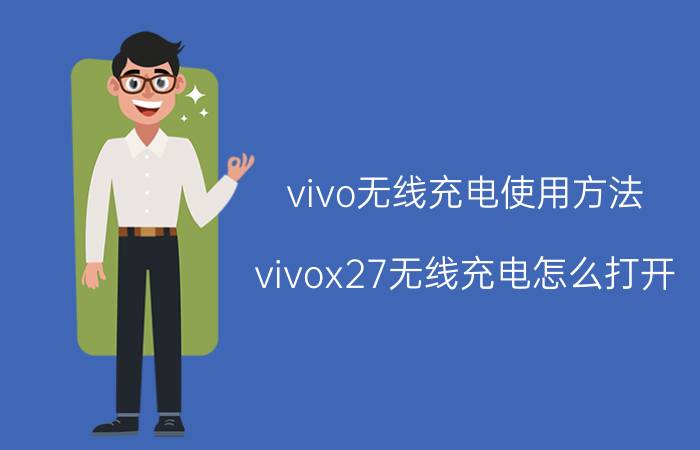 vivo无线充电使用方法 vivox27无线充电怎么打开？